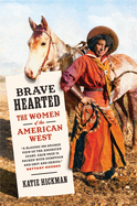 Brave hearted : the women of the American West 1836-1880