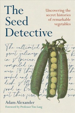 The seed detective : uncovering the secret histories of remarkable vegetables