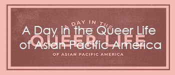 A Day in the Queer Life of Asian Pacific America