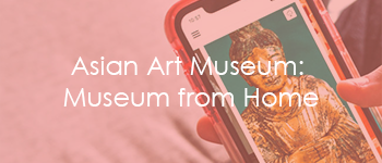 Asian Art Museum: Museum from Home